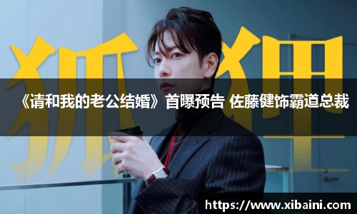 《请和我的老公结婚》首曝预告 佐藤健饰霸道总裁