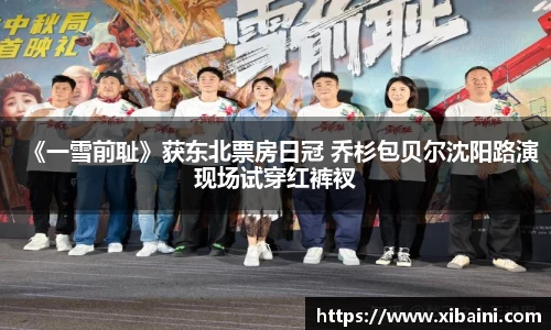 《一雪前耻》获东北票房日冠 乔杉包贝尔沈阳路演现场试穿红裤衩
