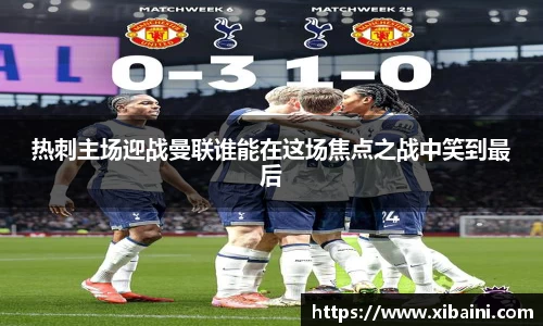 热刺主场迎战曼联谁能在这场焦点之战中笑到最后