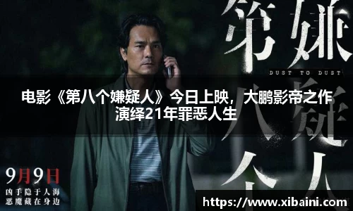 电影《第八个嫌疑人》今日上映，大鹏影帝之作演绎21年罪恶人生
