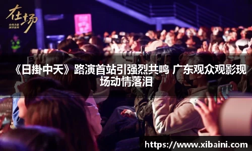必一：《日掛中天》路演首站引强烈共鸣 广东观众观影现场动情落泪